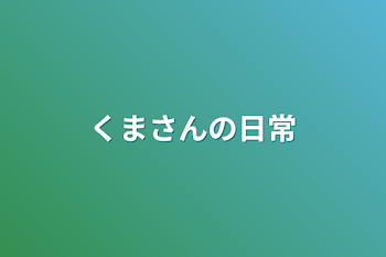 くまさんの日常