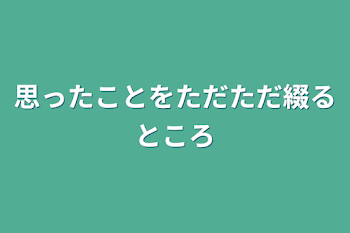 思ったことをただただ綴るところ