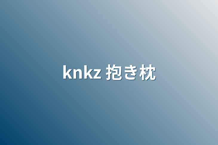 「knkz   抱き枕」のメインビジュアル