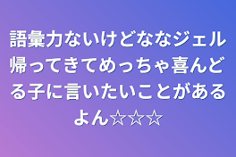 語彙力ないけどななジェル帰ってきてめっちゃ喜んどる子に言いたいことがあるよん☆☆☆