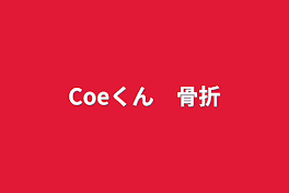 Coeくん　骨折