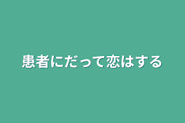 患者にだって恋はする