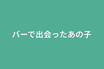 バーで出会ったあの子