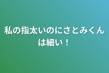 私の指太いのにさとみくんは細い！