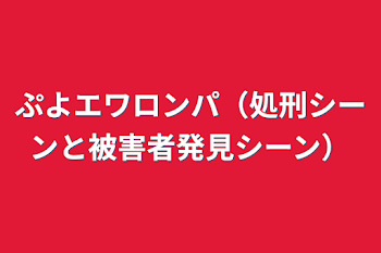 ぷよエワロンパ（処刑シーンと被害者発見シーン）