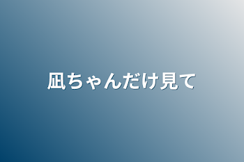 凪ちゃんだけ見て