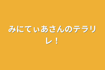 みにてぃあさんのテラリレ！