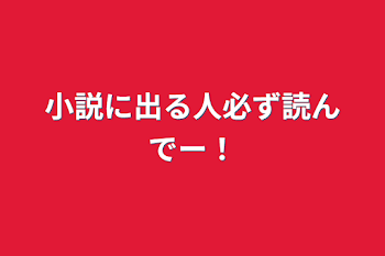 小説に出る人必ず読んでー！