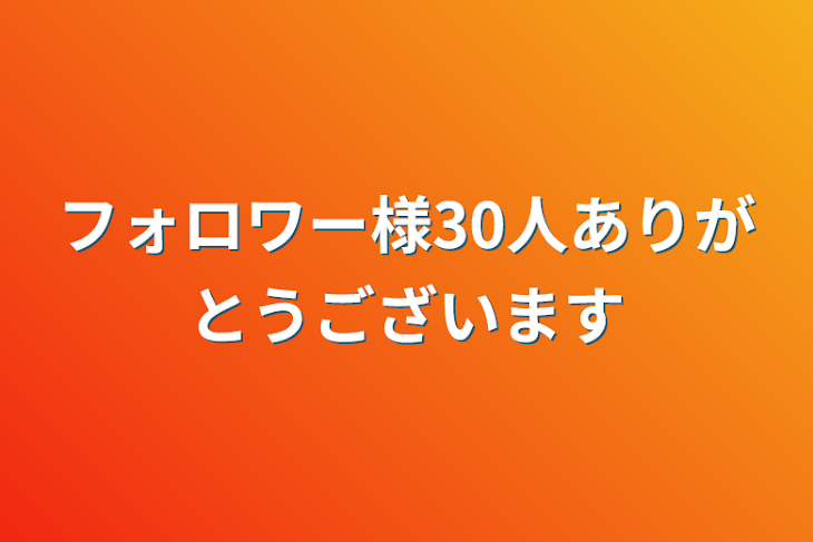 「フォロワー様30人ありがとうございます」のメインビジュアル