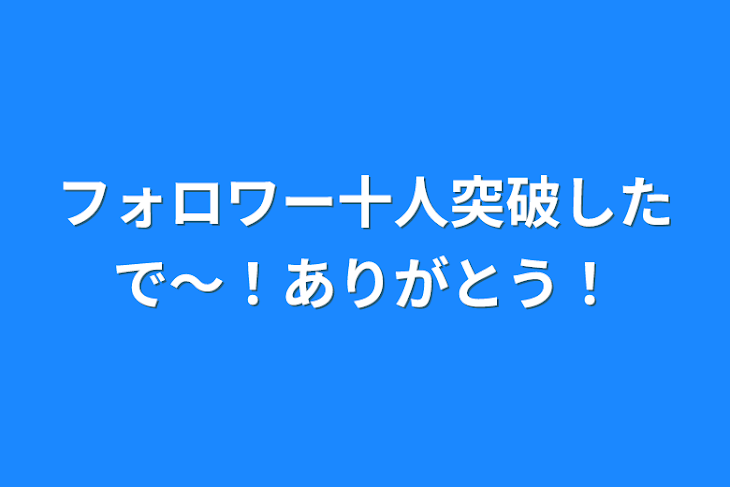 「フォロワー十人突破したで〜！ありがとう！」のメインビジュアル