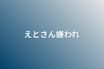 えとさん嫌われ