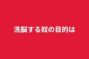 洗脳する奴の目的は