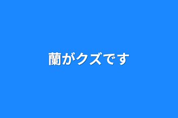 「蘭がクズです」のメインビジュアル