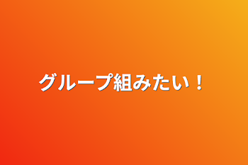 グループ組みたい！