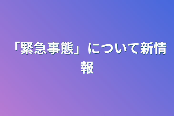 「「緊急事態」について新情報」のメインビジュアル