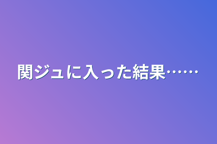 「関ジュに入った結果……」のメインビジュアル