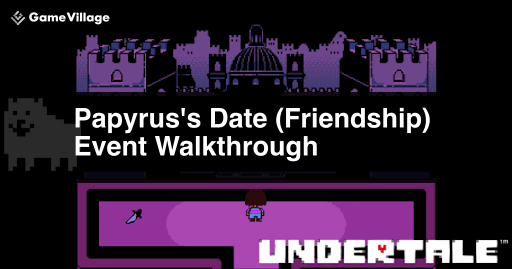 undertale_Papyrus's Date Event Conditions and Walkthrough