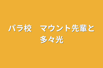 パラ校　マウント先輩と多々光