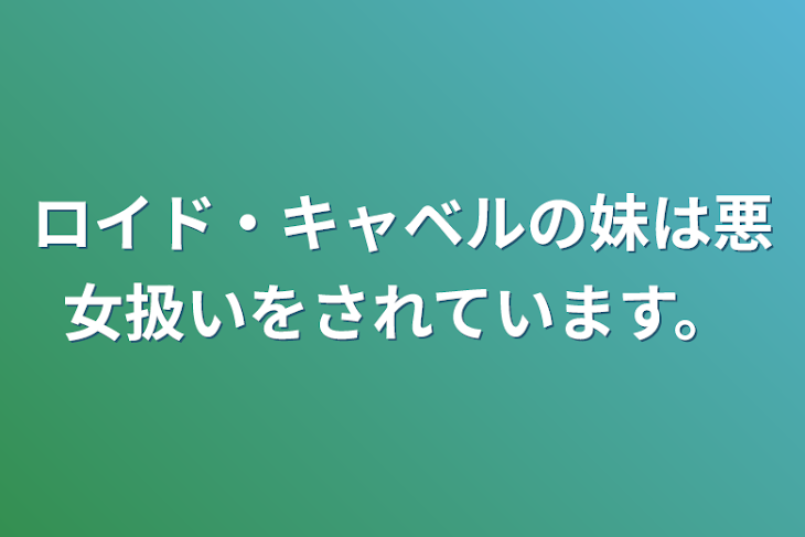 「ロイド・キャベルの妹は悪女扱いをされています。」のメインビジュアル