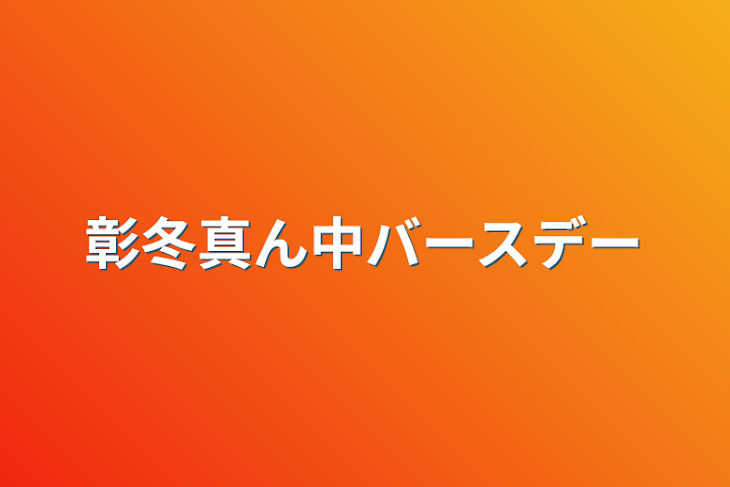 「彰冬真ん中バースデー」のメインビジュアル