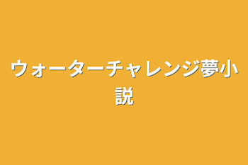 ウォーターチャレンジ夢小説