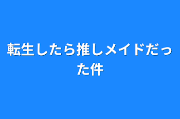 転生したら推しメイドだった件