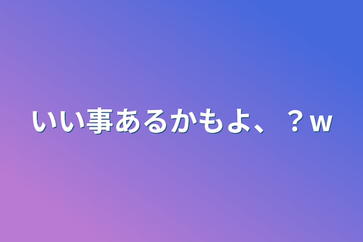 「いい事あるかもよ、？w」のメインビジュアル