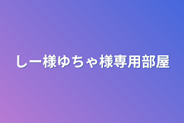 しー様ゆちゃ様専用部屋