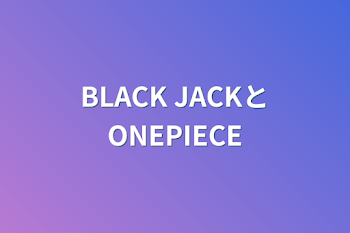 BLACK JACKとONEPIECE