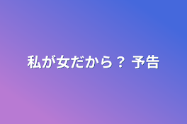 私が女だから？ 予告