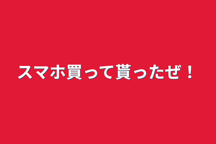 「スマホ買って貰ったぜ！」のメインビジュアル