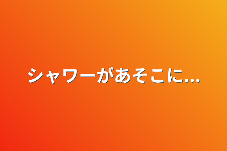 「シャワーがあそこに...」のメインビジュアル