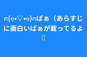 ฅ(๑•▽•๑)ฅぱぁ（あらすじに面白いぱぁが載ってるよ✰︎