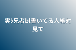 実ｼ兄者bl書いてる人絶対見て