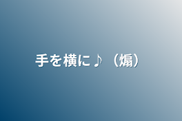 手を横に♪（煽）