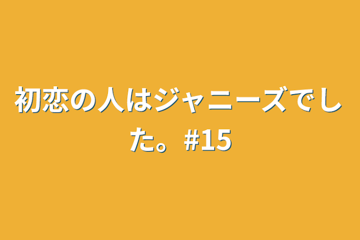 「初恋の人はジャニーズでした。#15」のメインビジュアル