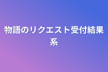 物語のリクエスト受付結果系