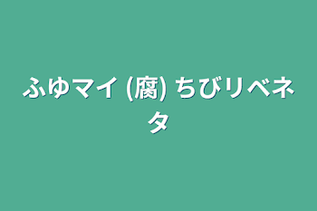 「ふゆマイ (腐) ちびリベネタ」のメインビジュアル