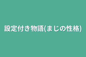 設定付き物語(まじの性格)