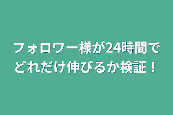 フォロワー様が24時間でどれだけ伸びるか検証！