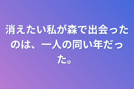 消えたい私が森で出会ったのは、一人の同い年だった。