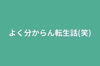 よく分からん転生話(笑)