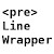 <pre> Line Wrapper