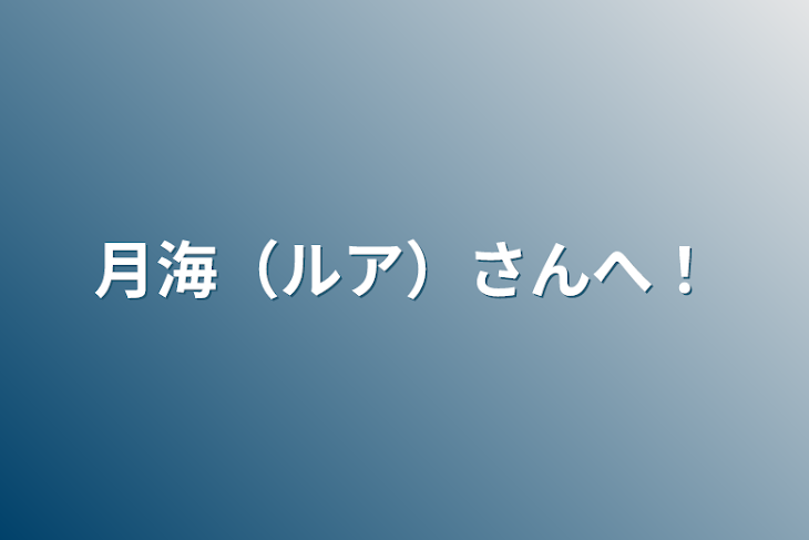 「月海（ルア）さんへ！」のメインビジュアル