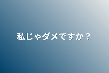 私じゃダメですか？