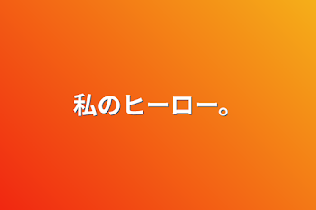 「私のヒーロー。」のメインビジュアル