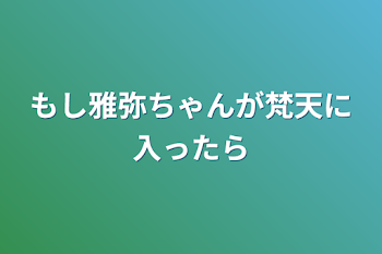 もし雅弥ちゃんが梵天に入ったら