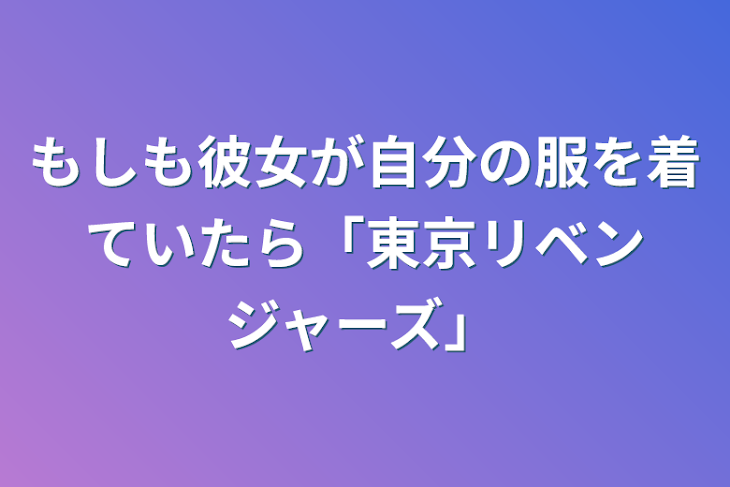 「もしも彼女が自分の服を着ていたら「東京リベンジャーズ」」のメインビジュアル