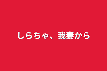 しらちゃ、我妻から