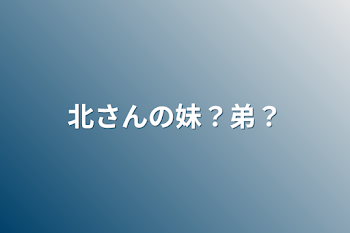 北さんの妹？弟？